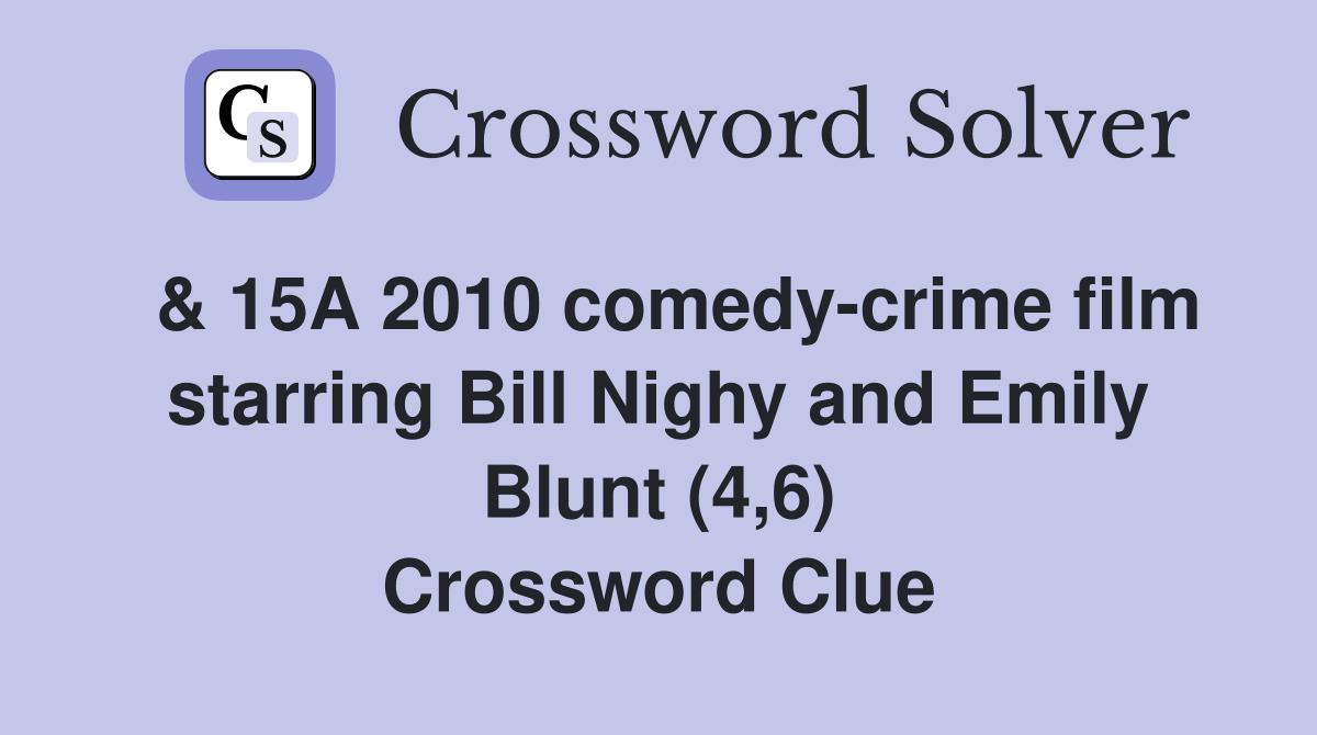  & 15A 2010 comedy-crime film starring Bill Nighy and Emily Blunt (4,6) Crossword Clue
