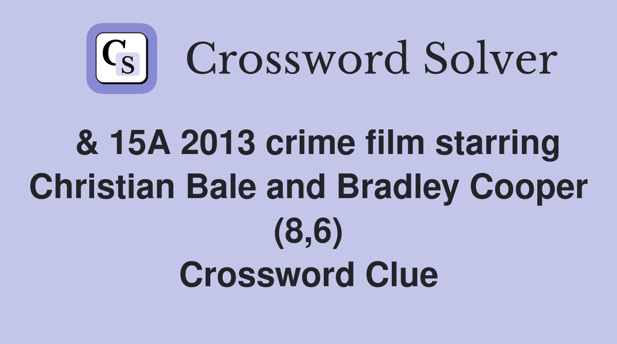  & 15A 2013 crime film starring Christian Bale and Bradley Cooper (8,6) Crossword Clue