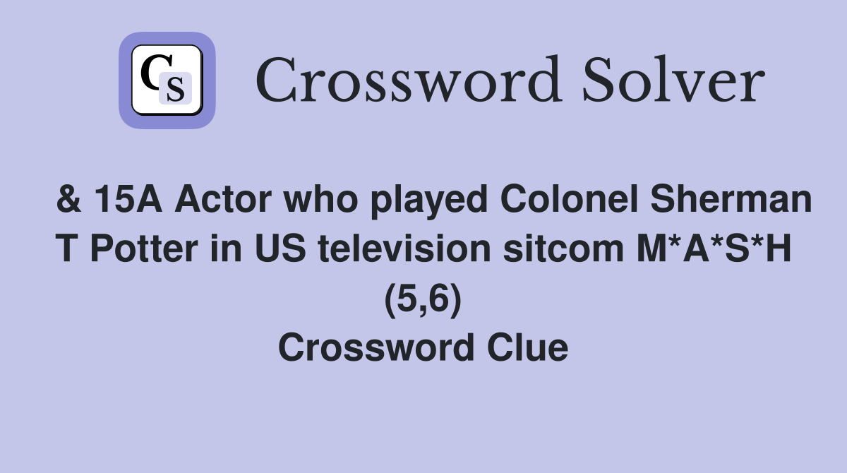  & 15A Actor who played Colonel Sherman T Potter in US television sitcom M*A*S*H (5,6) Crossword Clue