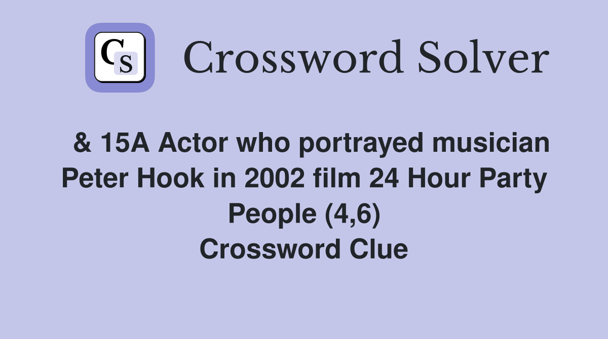  & 15A Actor who portrayed musician Peter Hook in 2002 film 24 Hour Party People (4,6) Crossword Clue