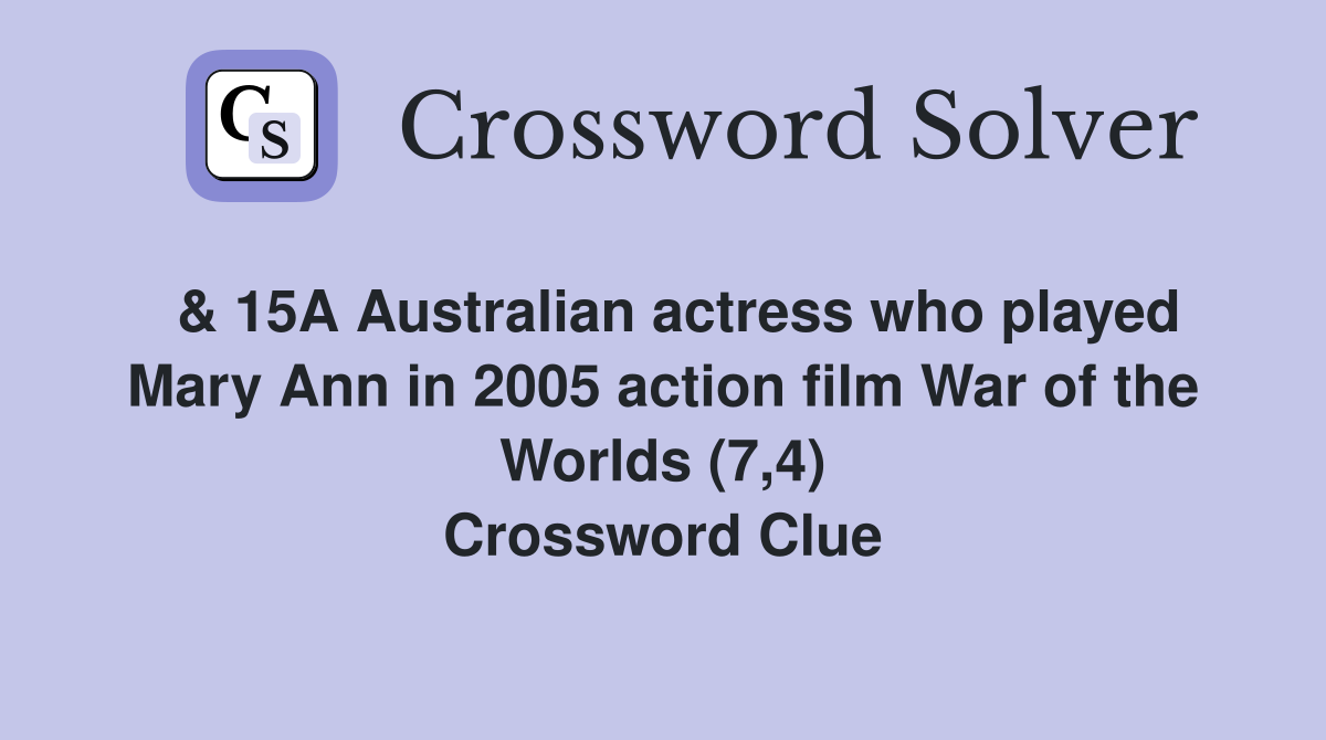  & 15A Australian actress who played Mary Ann in 2005 action film War of the Worlds (7,4) Crossword Clue