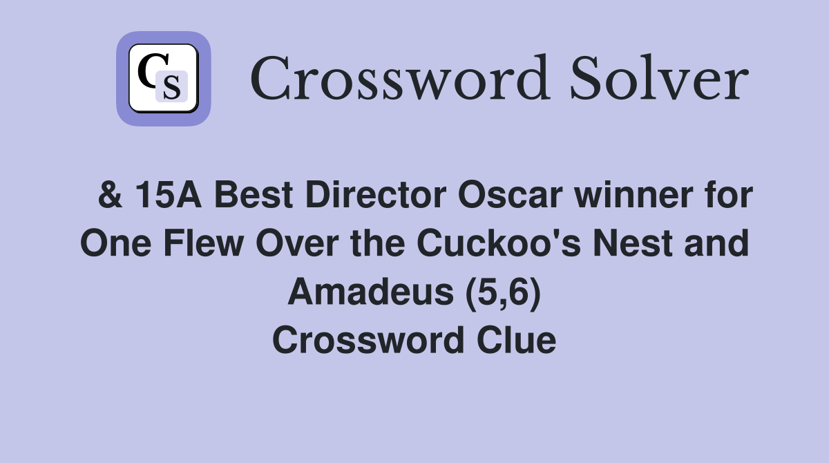  & 15A Best Director Oscar winner for One Flew Over the Cuckoo's Nest and Amadeus (5,6) Crossword Clue