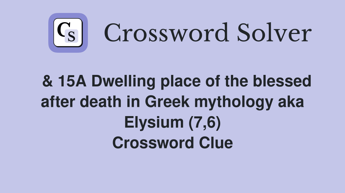  & 15A Dwelling place of the blessed after death in Greek mythology aka Elysium (7,6) Crossword Clue