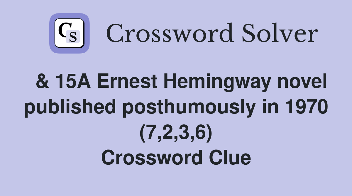  & 15A Ernest Hemingway novel published posthumously in 1970 (7,2,3,6) Crossword Clue