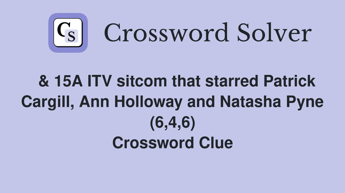  & 15A ITV sitcom that starred Patrick Cargill, Ann Holloway and Natasha Pyne (6,4,6) Crossword Clue