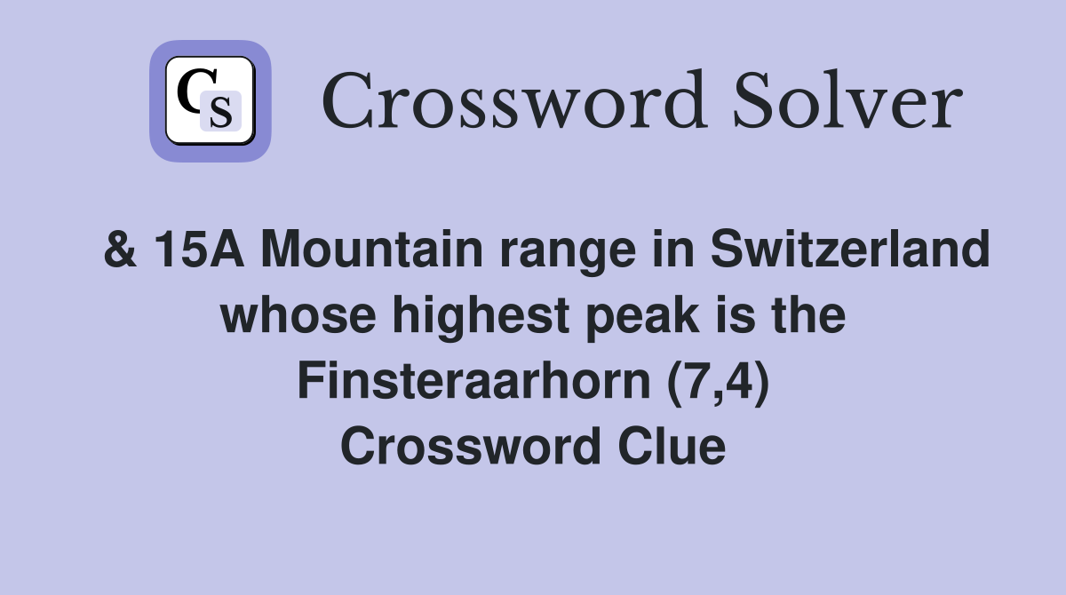  & 15A Mountain range in Switzerland whose highest peak is the Finsteraarhorn (7,4) Crossword Clue