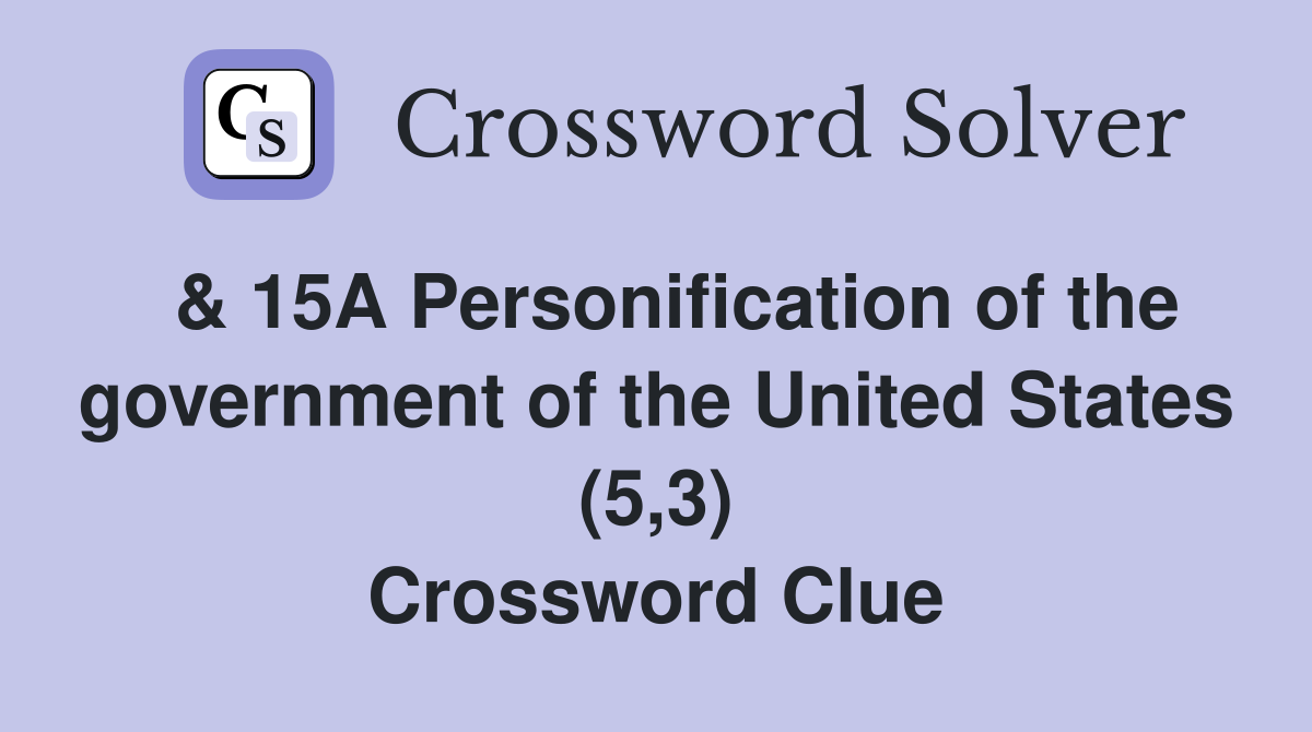  & 15A Personification of the government of the United States (5,3) Crossword Clue