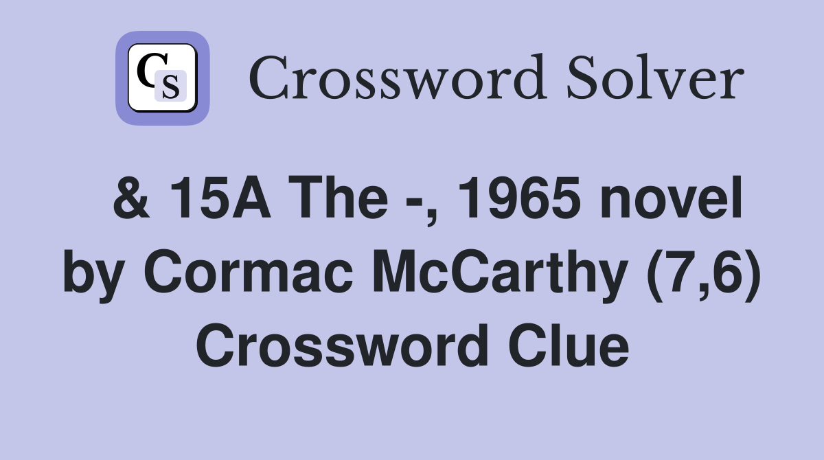  & 15A The -, 1965 novel by Cormac McCarthy (7,6) Crossword Clue