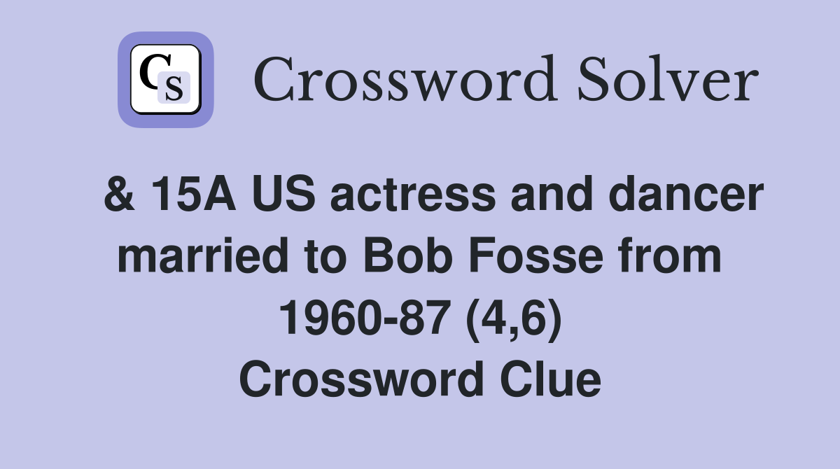  & 15A US actress and dancer married to Bob Fosse from 1960-87 (4,6) Crossword Clue