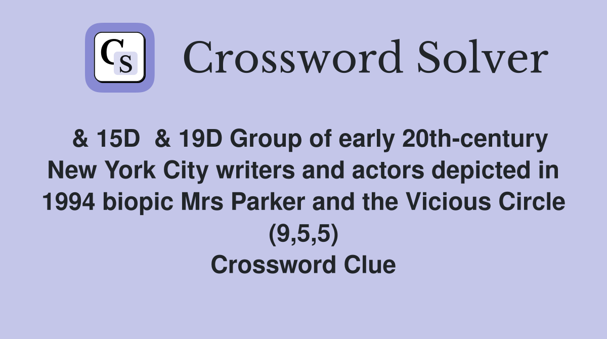  & 15D  & 19D Group of early 20th-century New York City writers and actors depicted in 1994 biopic Mrs Parker and the Vicious Circle (9,5,5) Crossword Clue