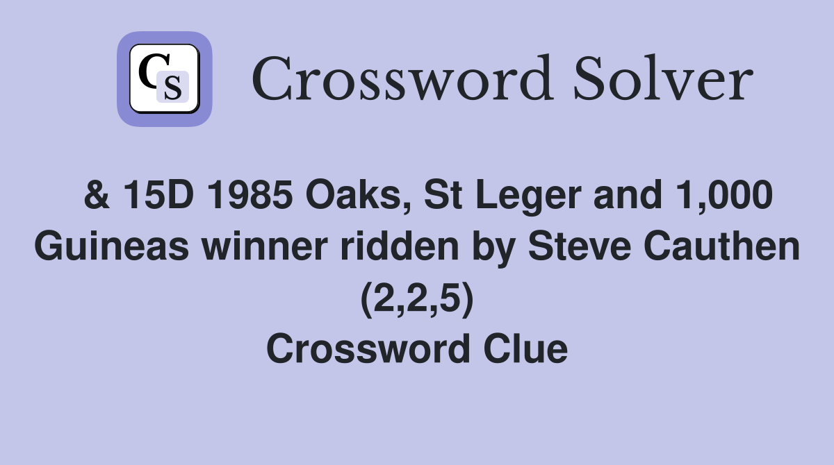  & 15D 1985 Oaks, St Leger and 1,000 Guineas winner ridden by Steve Cauthen (2,2,5) Crossword Clue