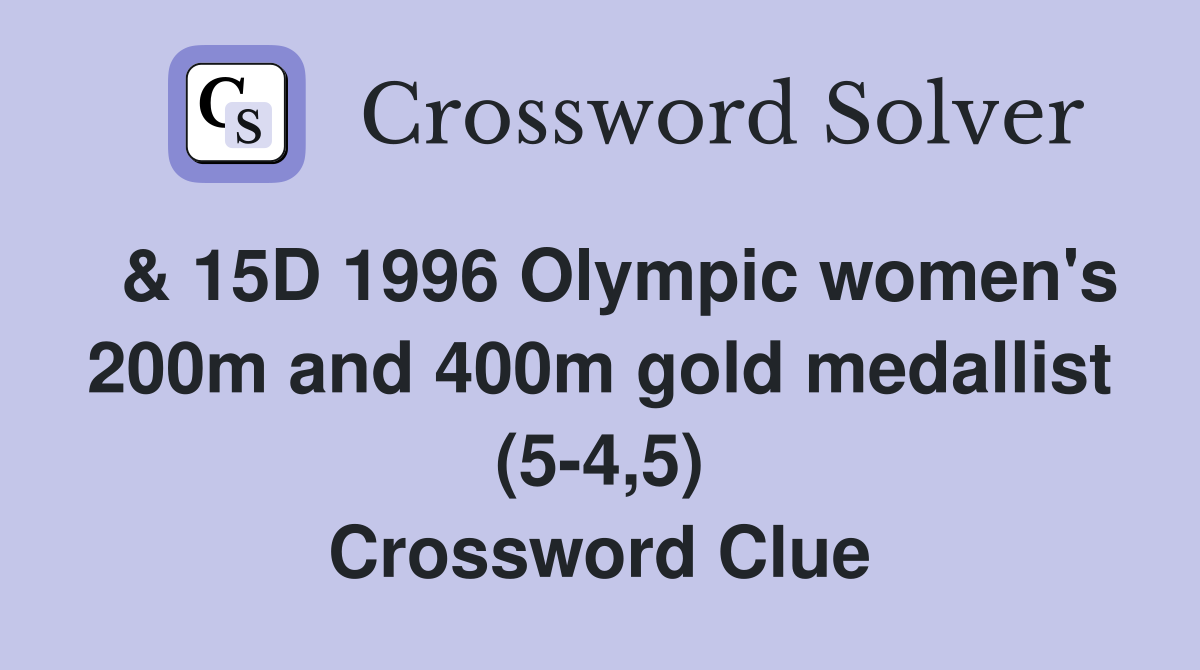  & 15D 1996 Olympic women's 200m and 400m gold medallist (5-4,5) Crossword Clue