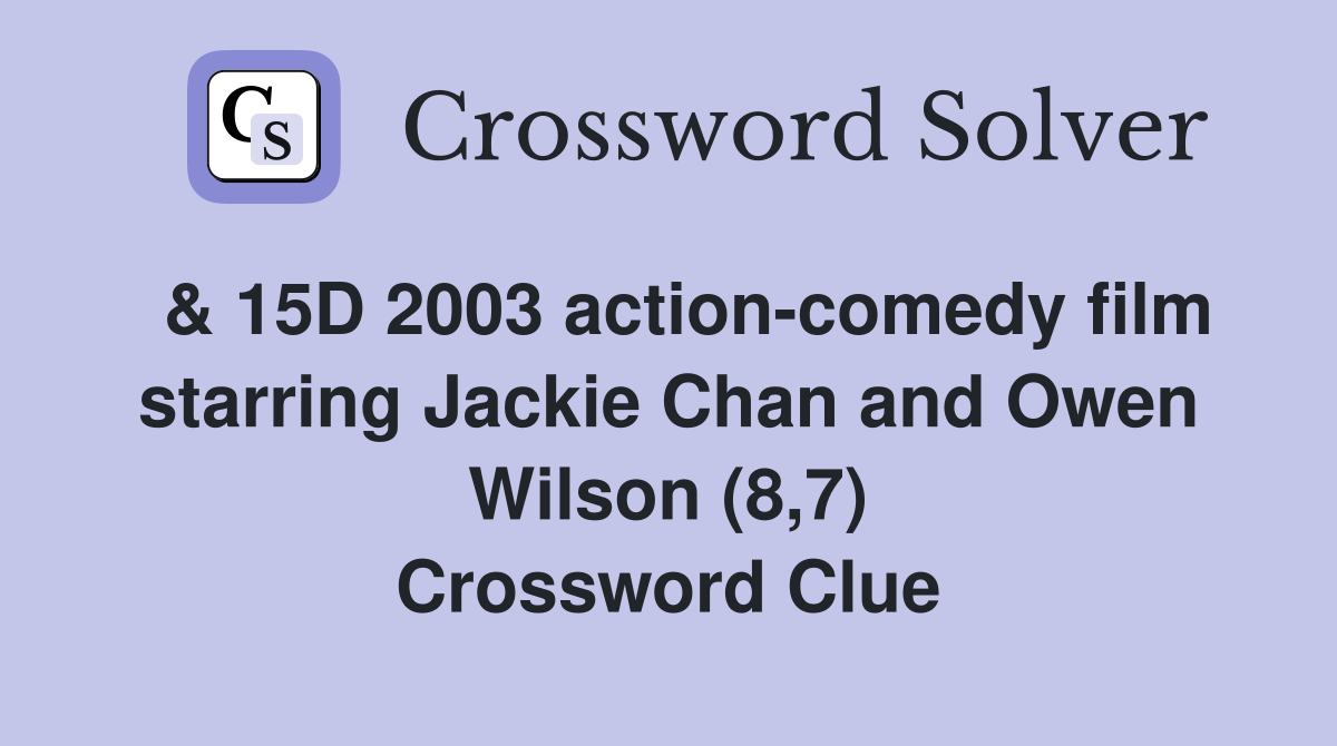  & 15D 2003 action-comedy film starring Jackie Chan and Owen Wilson (8,7) Crossword Clue