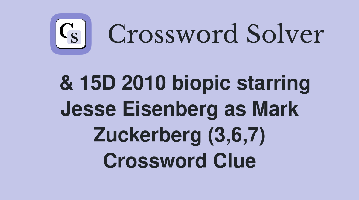  & 15D 2010 biopic starring Jesse Eisenberg as Mark Zuckerberg (3,6,7) Crossword Clue