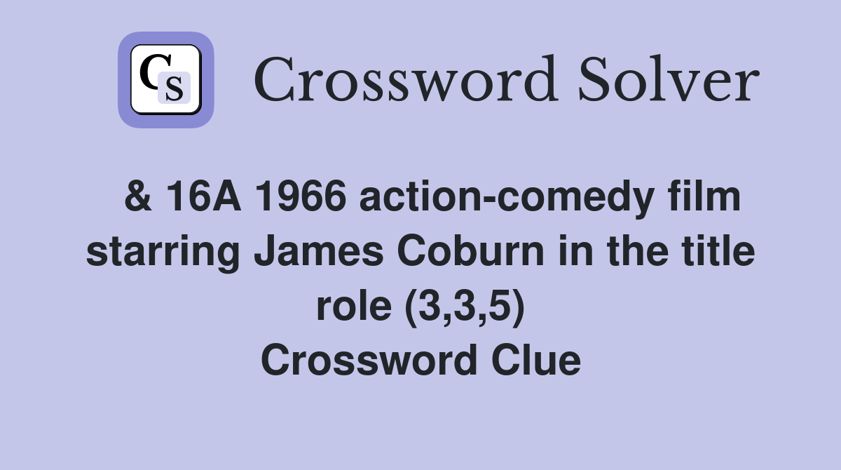  & 16A 1966 action-comedy film starring James Coburn in the title role (3,3,5) Crossword Clue