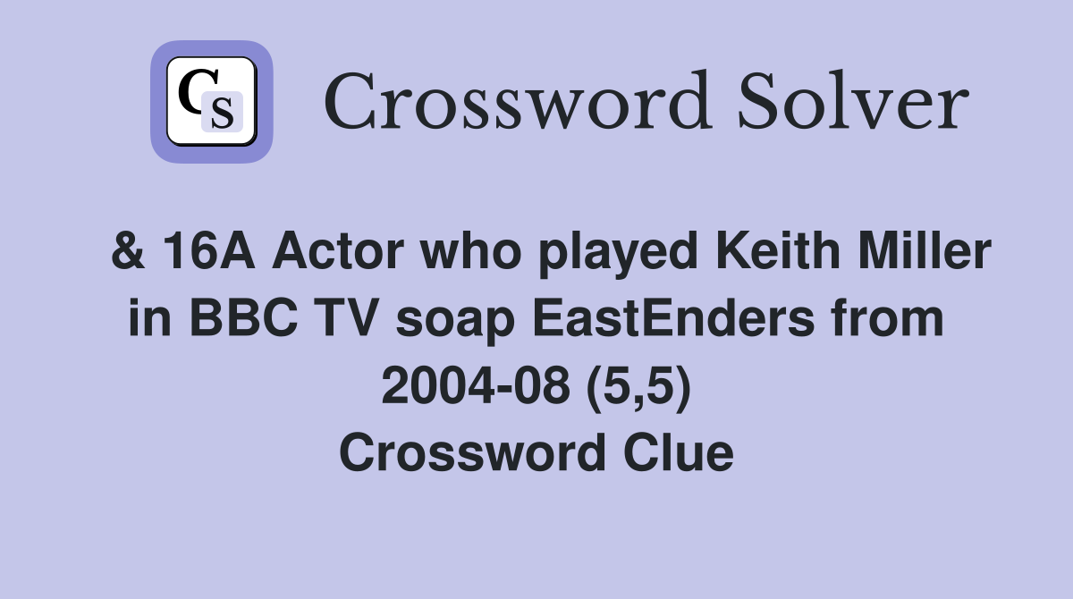  & 16A Actor who played Keith Miller in BBC TV soap EastEnders from 2004-08 (5,5) Crossword Clue