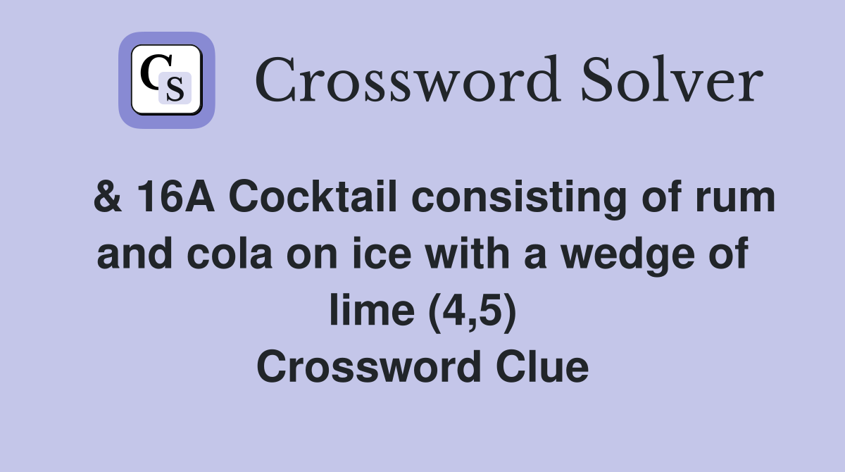  & 16A Cocktail consisting of rum and cola on ice with a wedge of lime (4,5) Crossword Clue