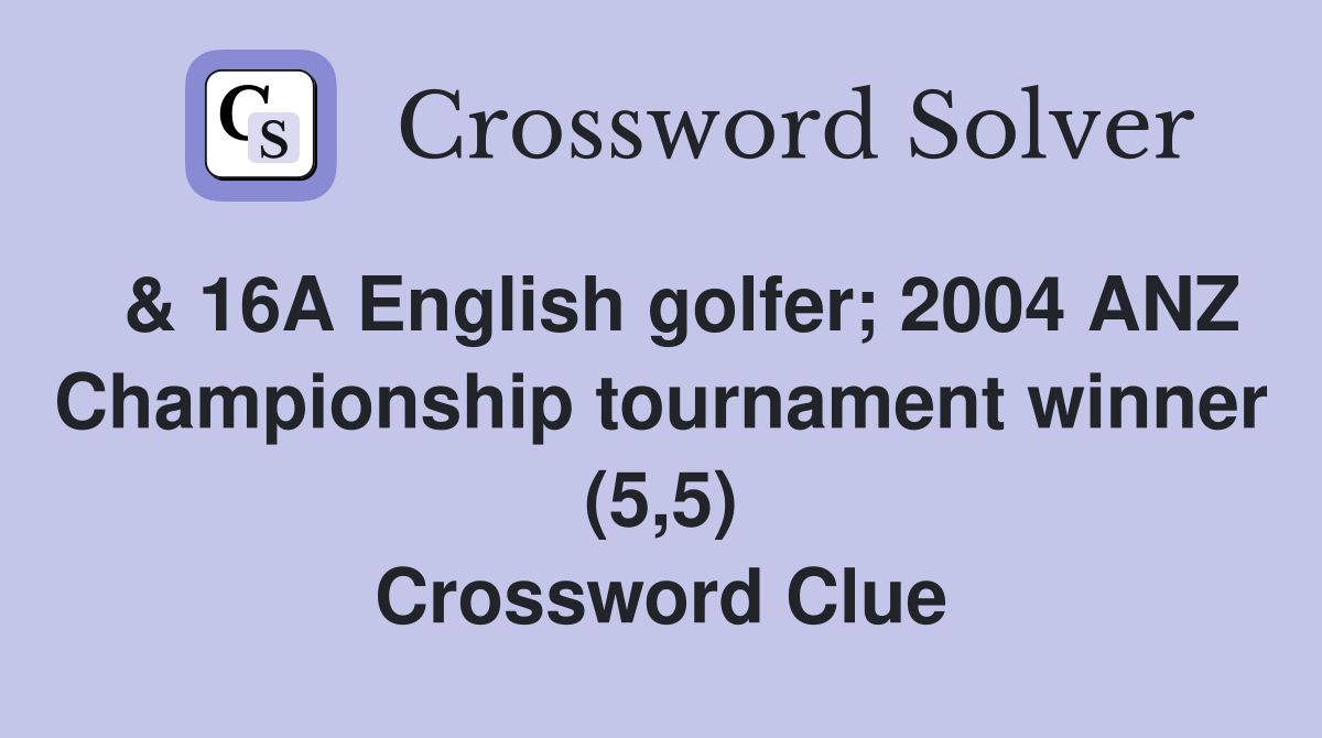  & 16A English golfer; 2004 ANZ Championship tournament winner (5,5) Crossword Clue