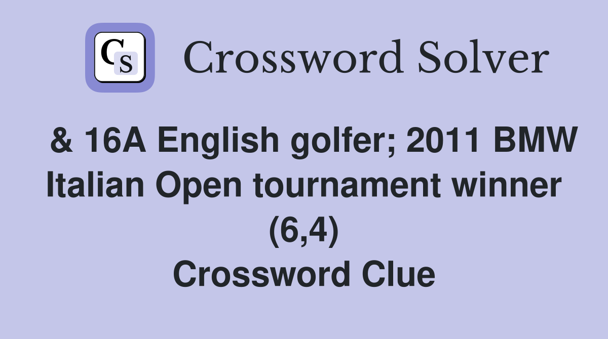  & 16A English golfer; 2011 BMW Italian Open tournament winner (6,4) Crossword Clue