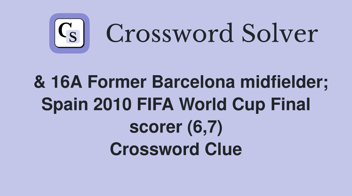  & 16A Former Barcelona midfielder; Spain 2010 FIFA World Cup Final scorer (6,7) Crossword Clue