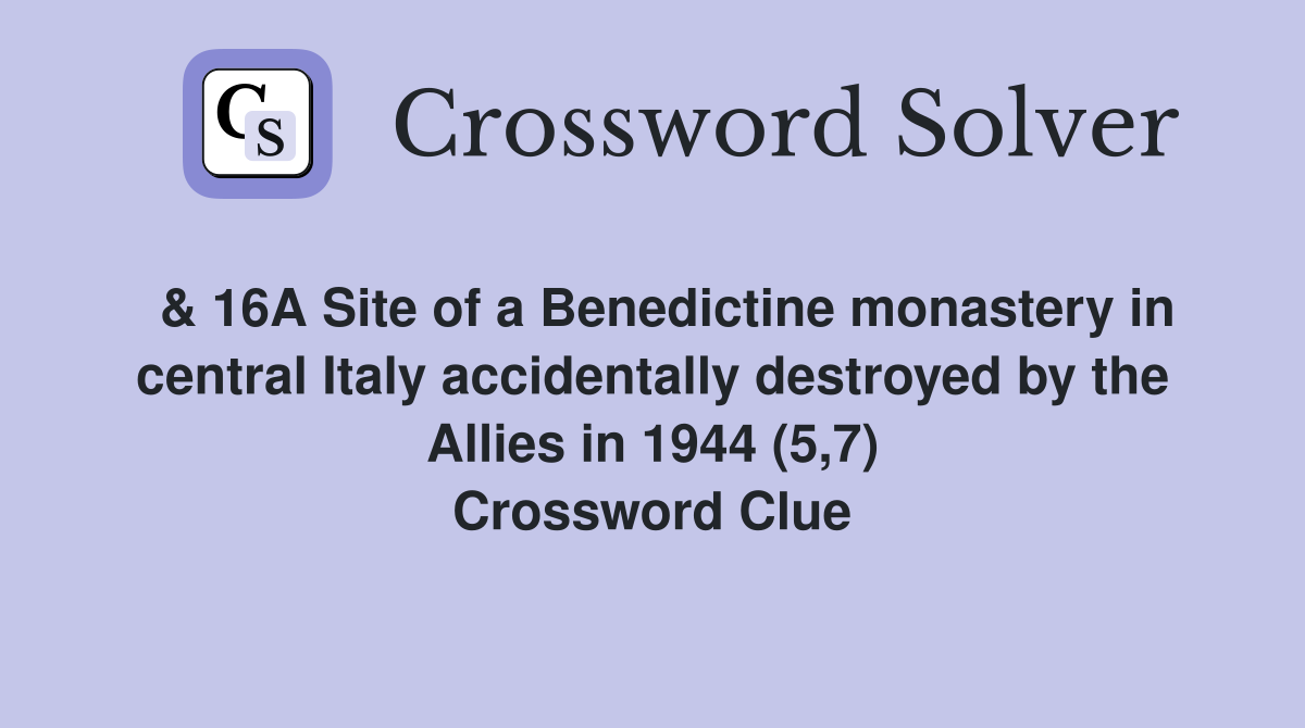  & 16A Site of a Benedictine monastery in central Italy accidentally destroyed by the Allies in 1944 (5,7) Crossword Clue