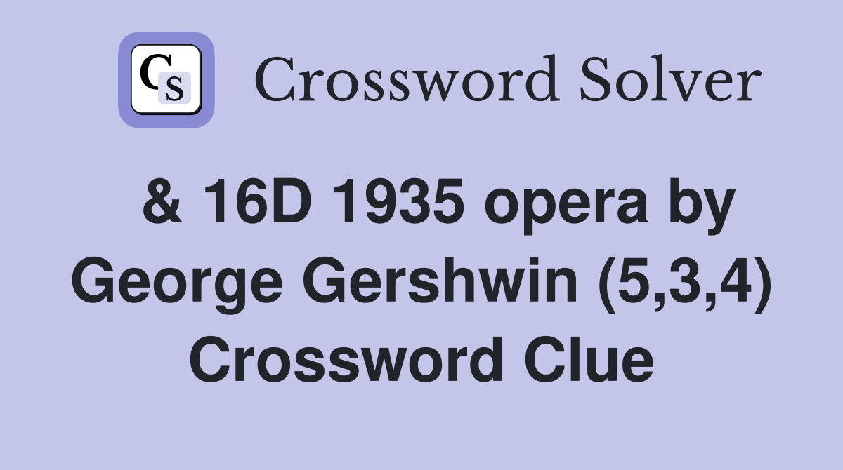  & 16D 1935 opera by George Gershwin (5,3,4) Crossword Clue