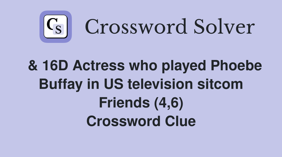  & 16D Actress who played Phoebe Buffay in US television sitcom Friends (4,6) Crossword Clue