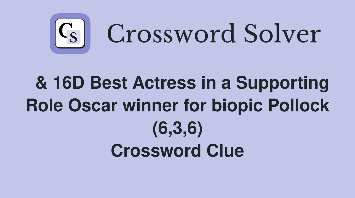  & 16D Best Actress in a Supporting Role Oscar winner for biopic Pollock (6,3,6) Crossword Clue
