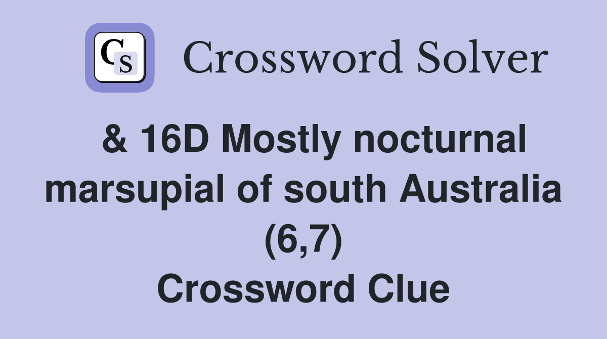  & 16D Mostly nocturnal marsupial of south Australia (6,7) Crossword Clue