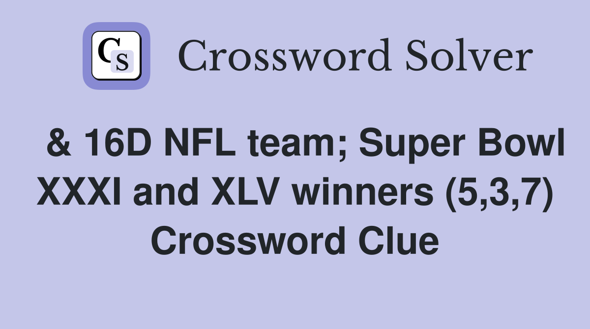  & 16D NFL team; Super Bowl XXXI and XLV winners (5,3,7) Crossword Clue