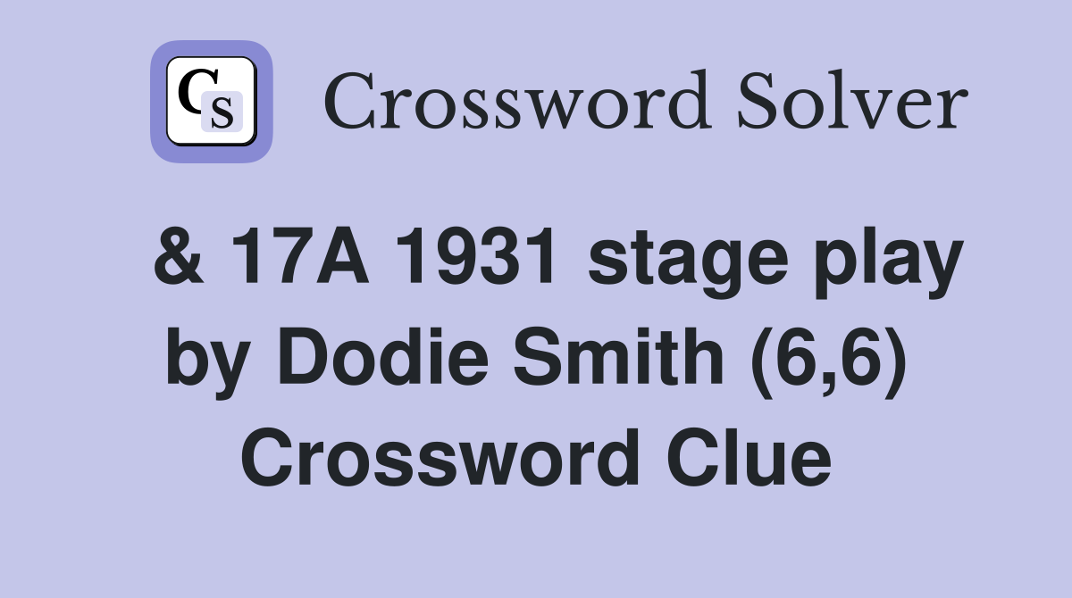  & 17A 1931 stage play by Dodie Smith (6,6) Crossword Clue