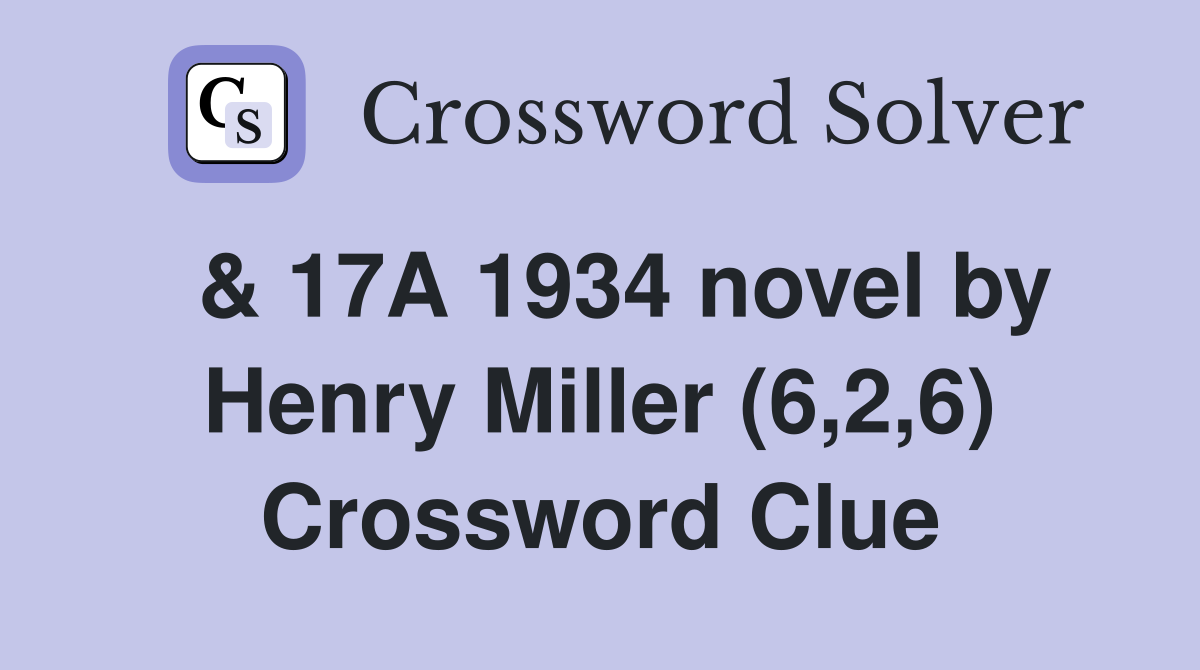  & 17A 1934 novel by Henry Miller (6,2,6) Crossword Clue