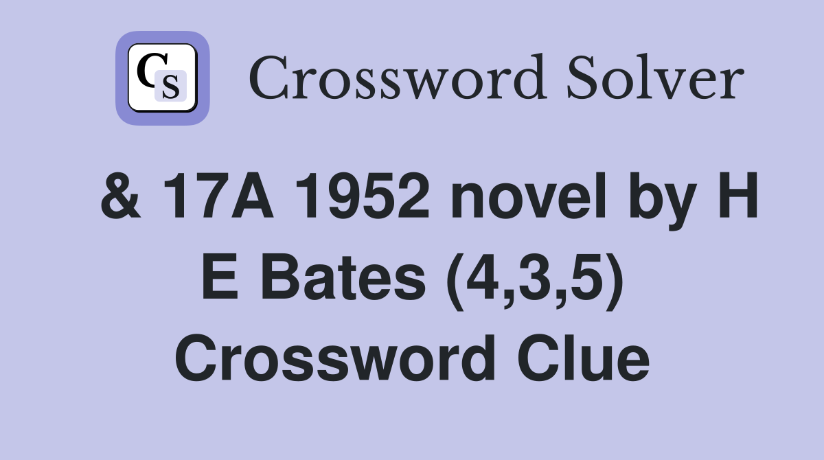  & 17A 1952 novel by H E Bates (4,3,5) Crossword Clue