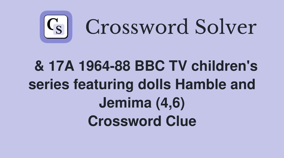  & 17A 1964-88 BBC TV children's series featuring dolls Hamble and Jemima (4,6) Crossword Clue