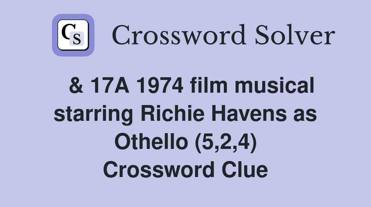  & 17A 1974 film musical starring Richie Havens as Othello (5,2,4) Crossword Clue