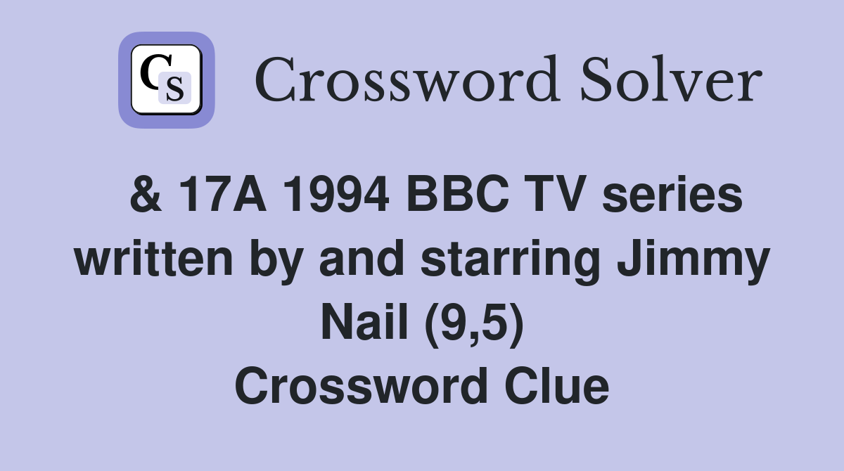  & 17A 1994 BBC TV series written by and starring Jimmy Nail (9,5) Crossword Clue