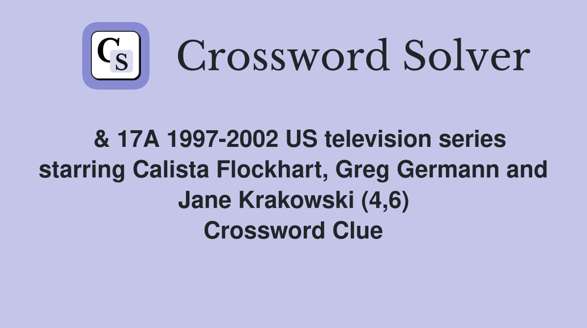  & 17A 1997-2002 US television series starring Calista Flockhart, Greg Germann and Jane Krakowski (4,6) Crossword Clue
