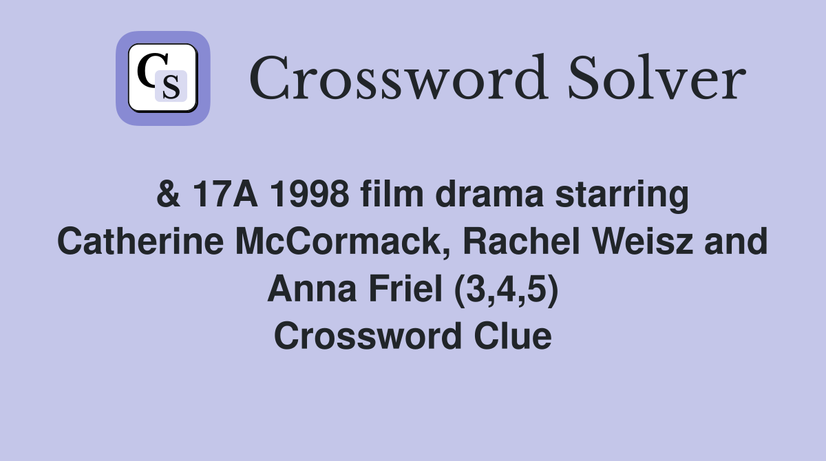  & 17A 1998 film drama starring Catherine McCormack, Rachel Weisz and Anna Friel (3,4,5) Crossword Clue
