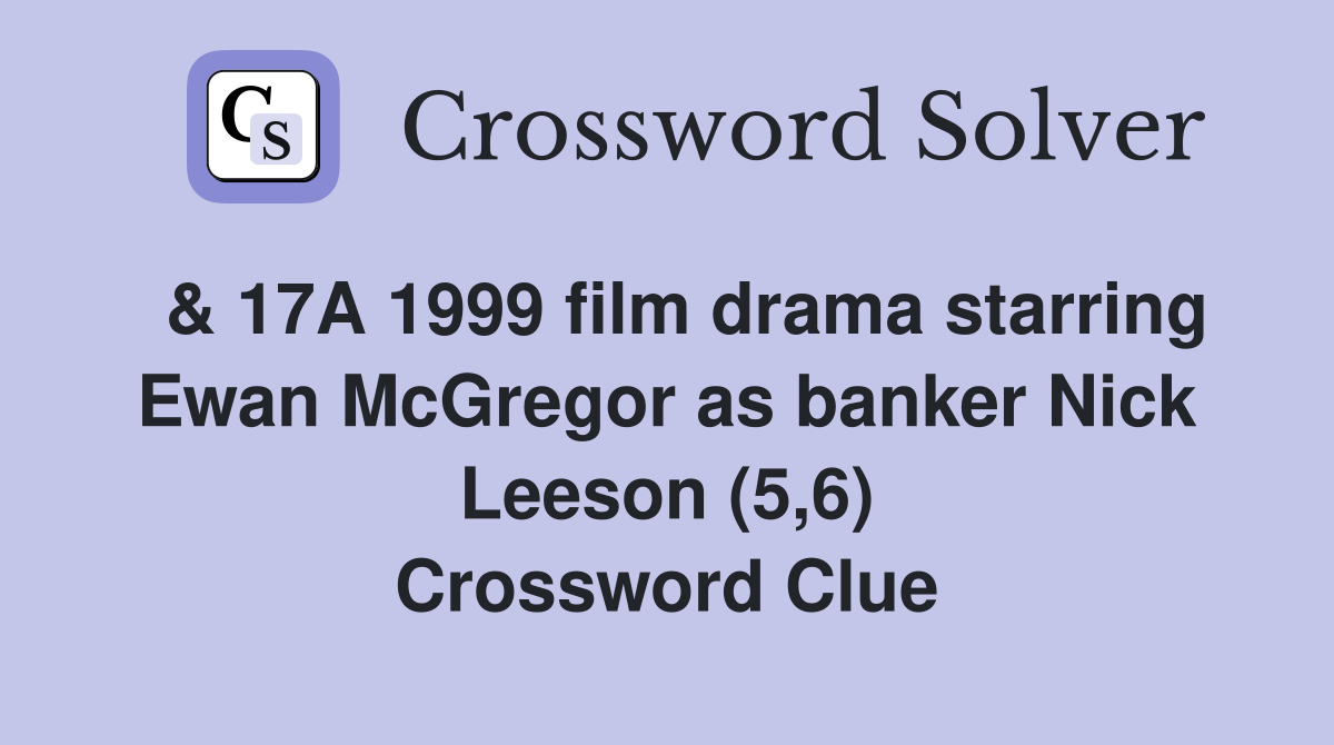  & 17A 1999 film drama starring Ewan McGregor as banker Nick Leeson (5,6) Crossword Clue