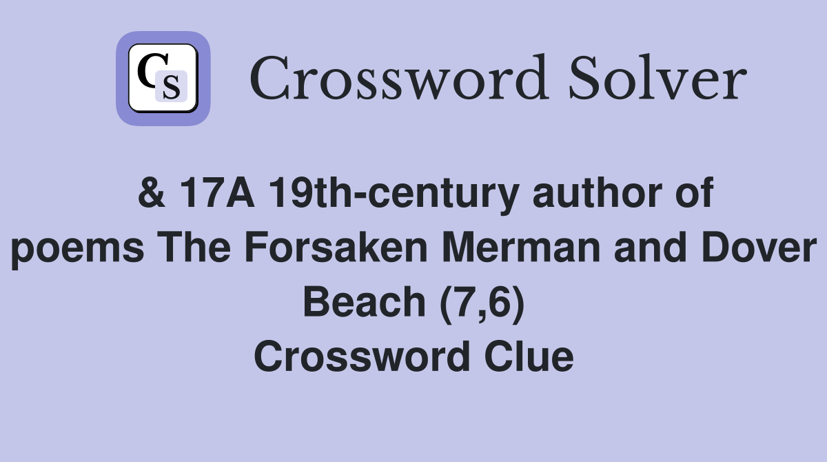  & 17A 19th-century author of poems The Forsaken Merman and Dover Beach (7,6) Crossword Clue