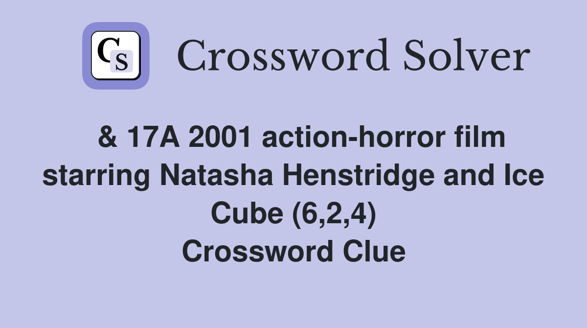  & 17A 2001 action-horror film starring Natasha Henstridge and Ice Cube (6,2,4) Crossword Clue