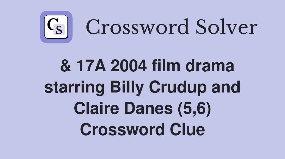  & 17A 2004 film drama starring Billy Crudup and Claire Danes (5,6) Crossword Clue
