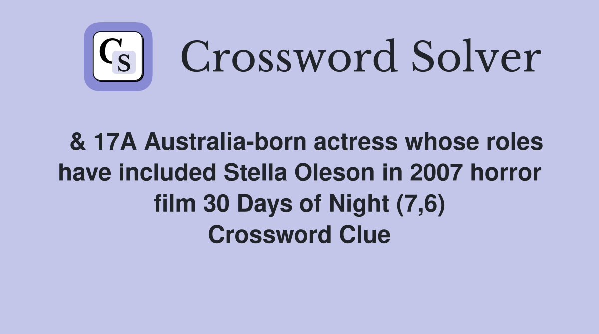  & 17A Australia-born actress whose roles have included Stella Oleson in 2007 horror film 30 Days of Night (7,6) Crossword Clue