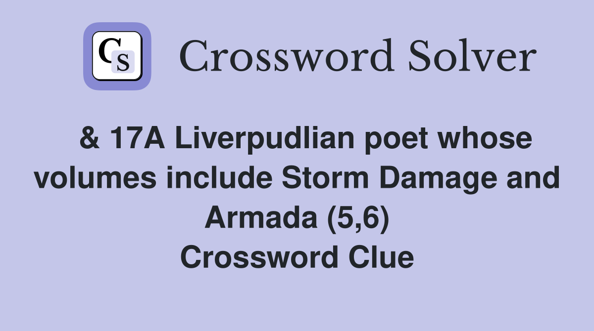  & 17A Liverpudlian poet whose volumes include Storm Damage and Armada (5,6) Crossword Clue