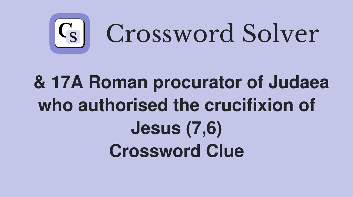  & 17A Roman procurator of Judaea who authorised the crucifixion of Jesus (7,6) Crossword Clue