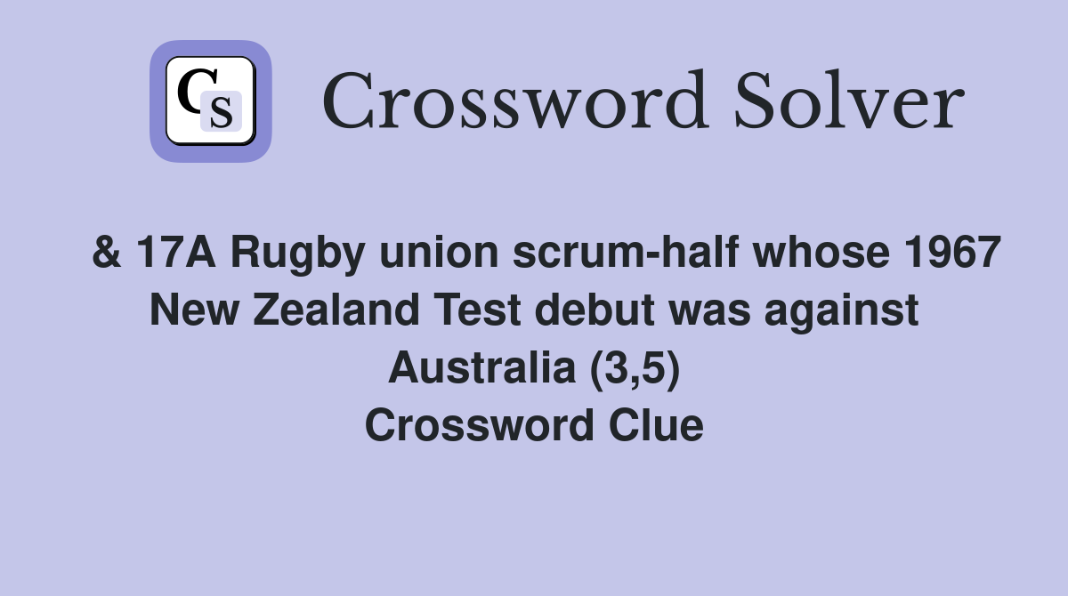 & 17A Rugby union scrum-half whose 1967 New Zealand Test debut was against Australia (3,5) Crossword Clue