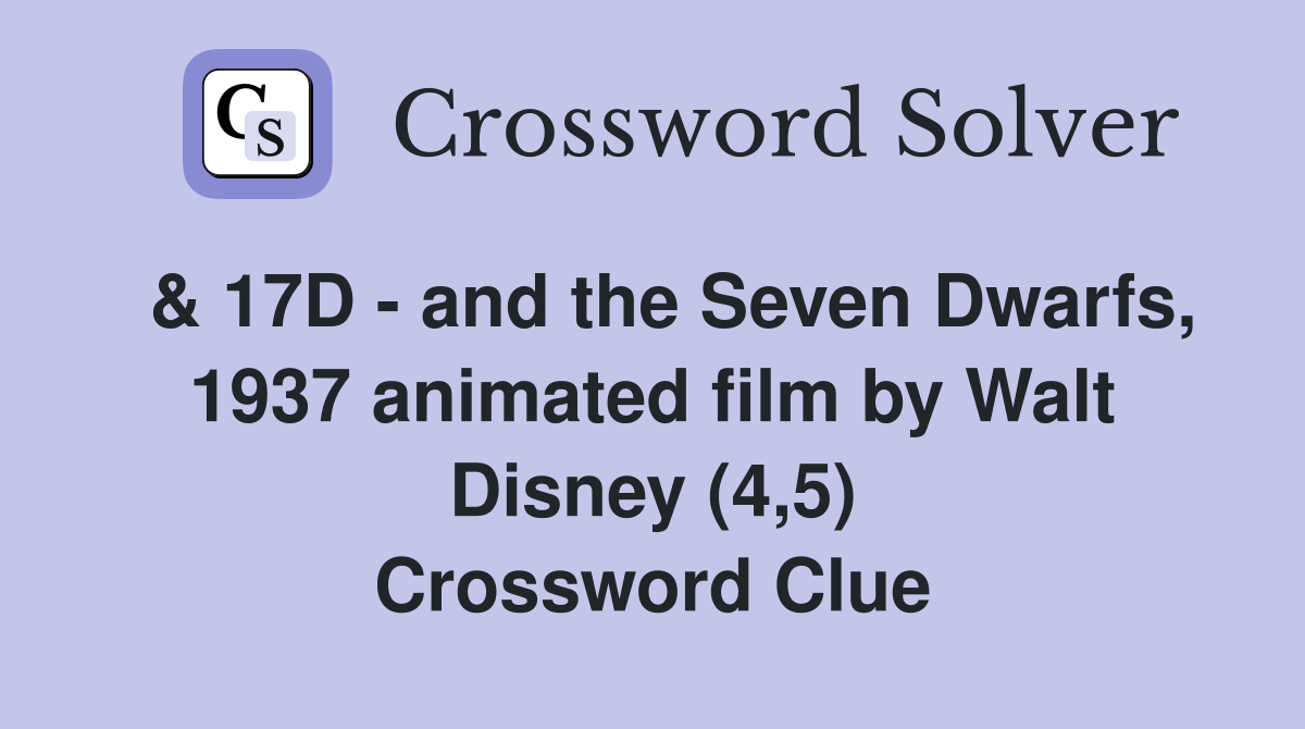  & 17D - and the Seven Dwarfs, 1937 animated film by Walt Disney (4,5) Crossword Clue