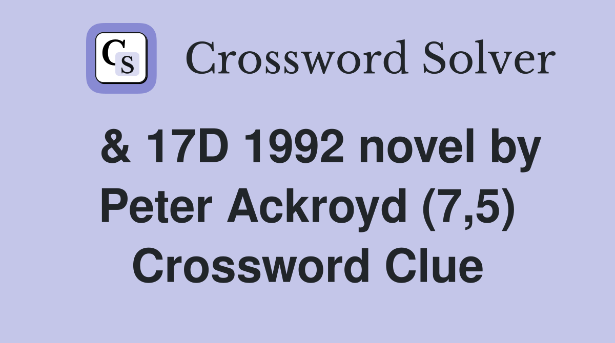  & 17D 1992 novel by Peter Ackroyd (7,5) Crossword Clue