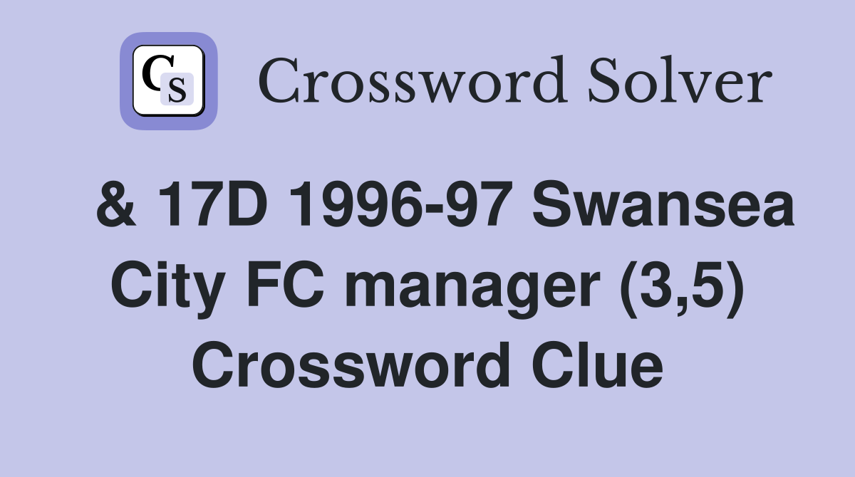  & 17D 1996-97 Swansea City FC manager (3,5) Crossword Clue