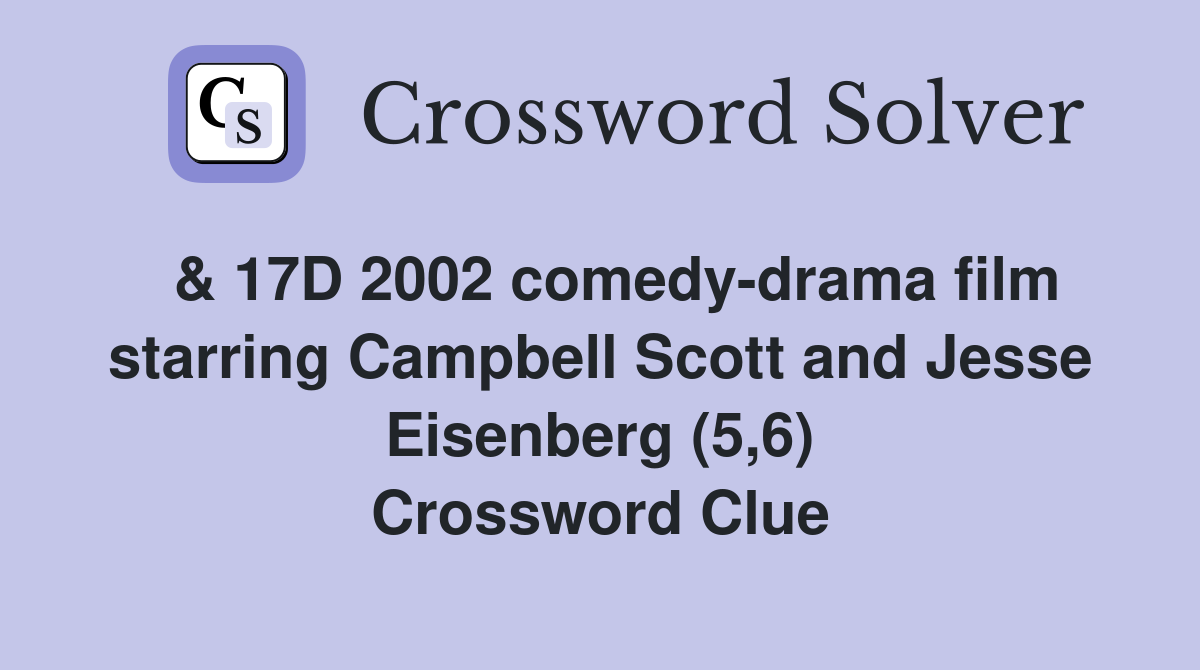  & 17D 2002 comedy-drama film starring Campbell Scott and Jesse Eisenberg (5,6) Crossword Clue